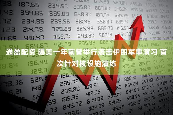 通盈配资 曝美一年前曾举行袭击伊朗军事演习 首次针对核设施演练