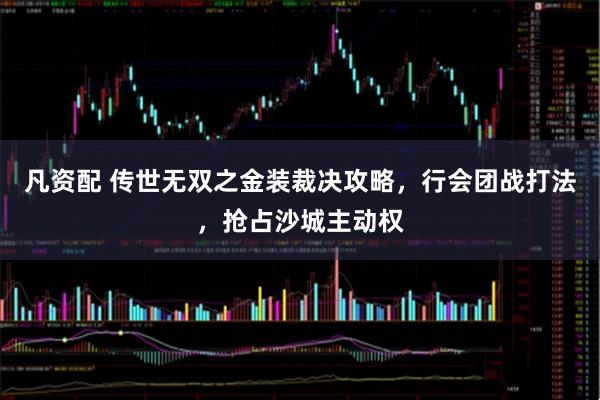 凡资配 传世无双之金装裁决攻略，行会团战打法，抢占沙城主动权